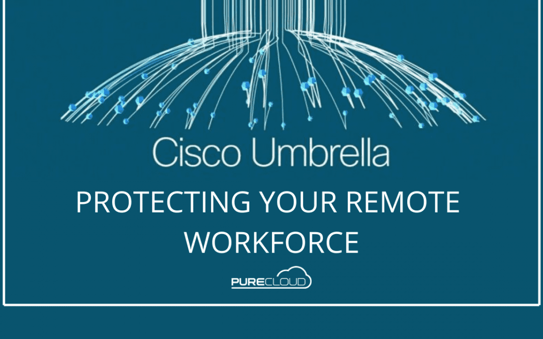 Cisco Umbrella: Protecting Your Remote Workforce