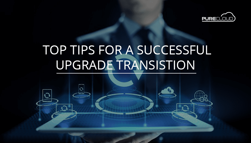 Top Tips for A Successful Upgrade Transition